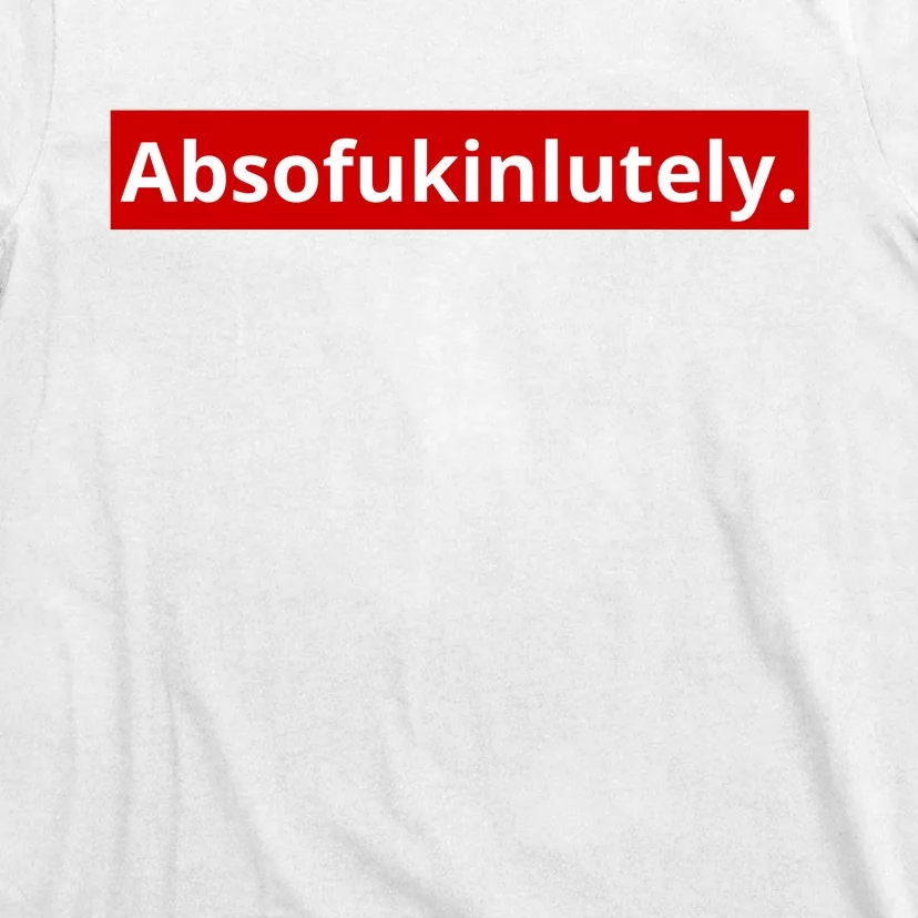 Absofukinlutely T-Shirt