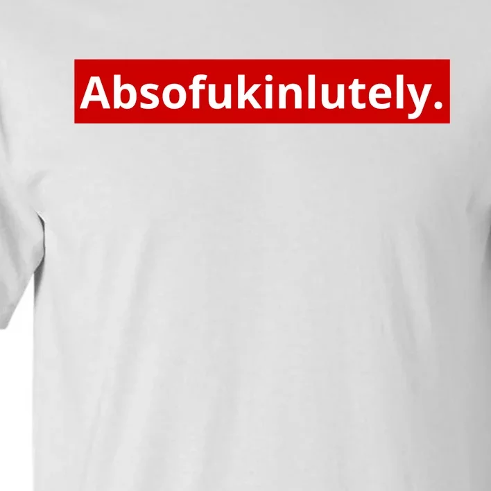 Absofukinlutely Tall T-Shirt