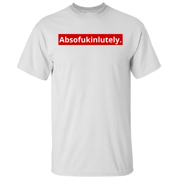 Absofukinlutely Tall T-Shirt