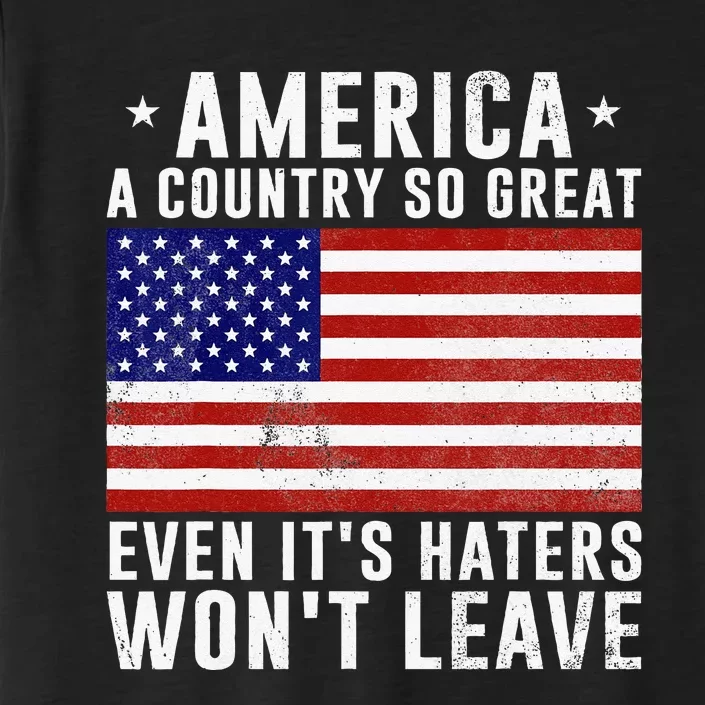 America A Country So Great Even Its Haters Wont Leave ChromaSoft Performance T-Shirt