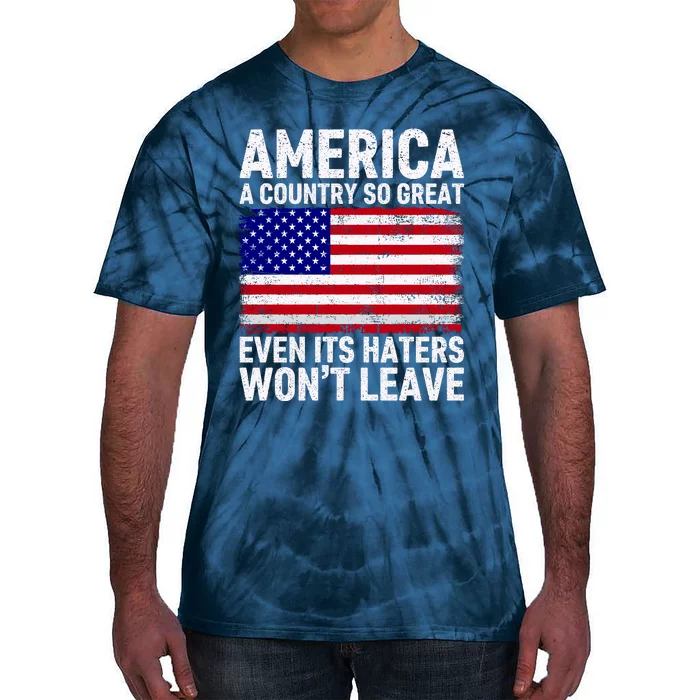 America A Country So Great Even Its Haters WonT Leave Tie-Dye T-Shirt