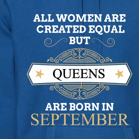 All Are Created Equal But Queens Are Born In September Great Gift Premium Hoodie