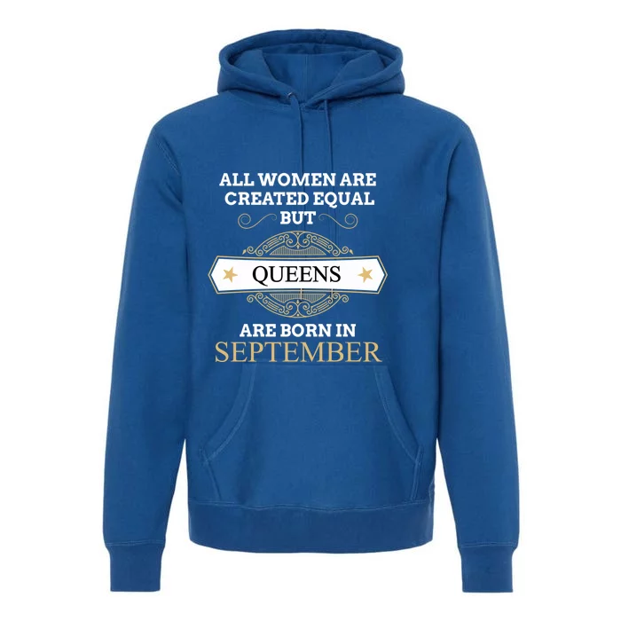 All Are Created Equal But Queens Are Born In September Great Gift Premium Hoodie