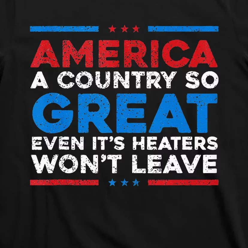 America A Country So Great Even It's Haters Won't Leave T-Shirt