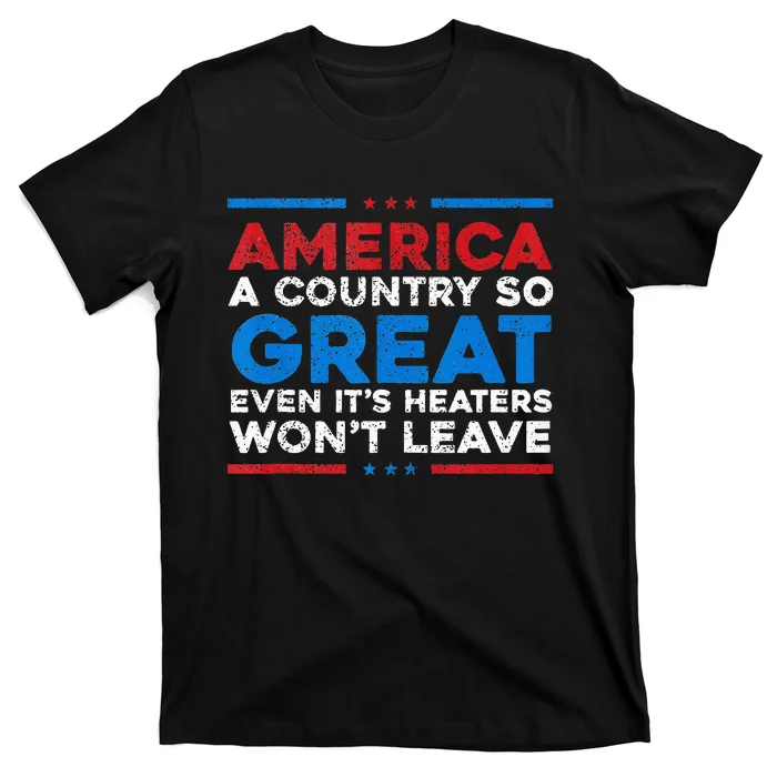 America A Country So Great Even It's Haters Won't Leave T-Shirt