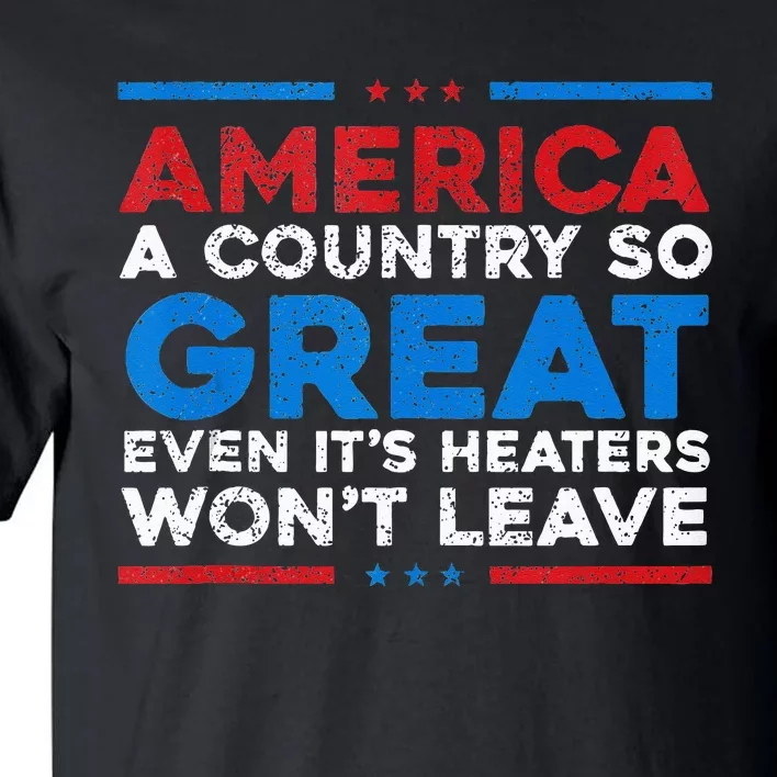 America A Country So Great Even It's Haters Won't Leave Tall T-Shirt