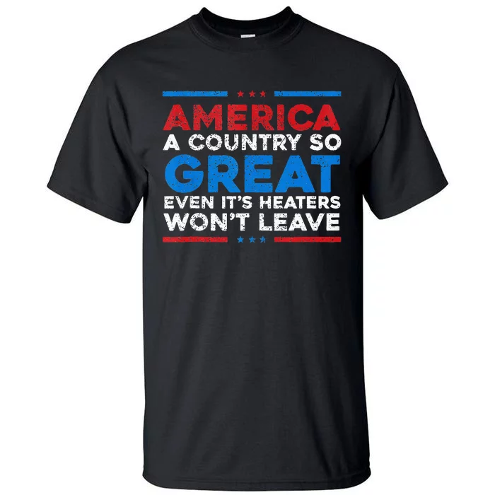 America A Country So Great Even It's Haters Won't Leave Tall T-Shirt