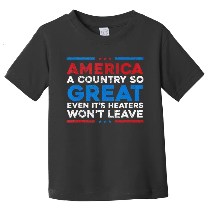 America A Country So Great Even It's Haters Won't Leave Toddler T-Shirt