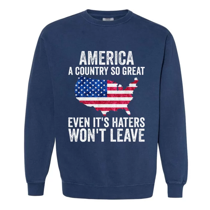 America a country so great even it's Haters won't leave Garment-Dyed Sweatshirt