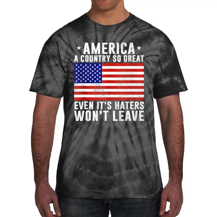 America A Country So Great Even Its Haters Wont Leave Tie-Dye T-Shirt