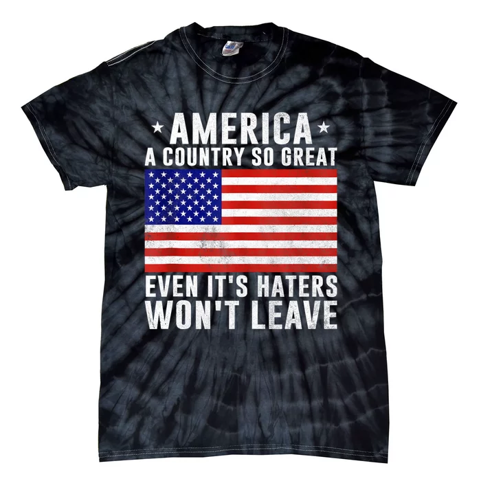 America A Country So Great Even Its Haters Wont Leave Tie-Dye T-Shirt