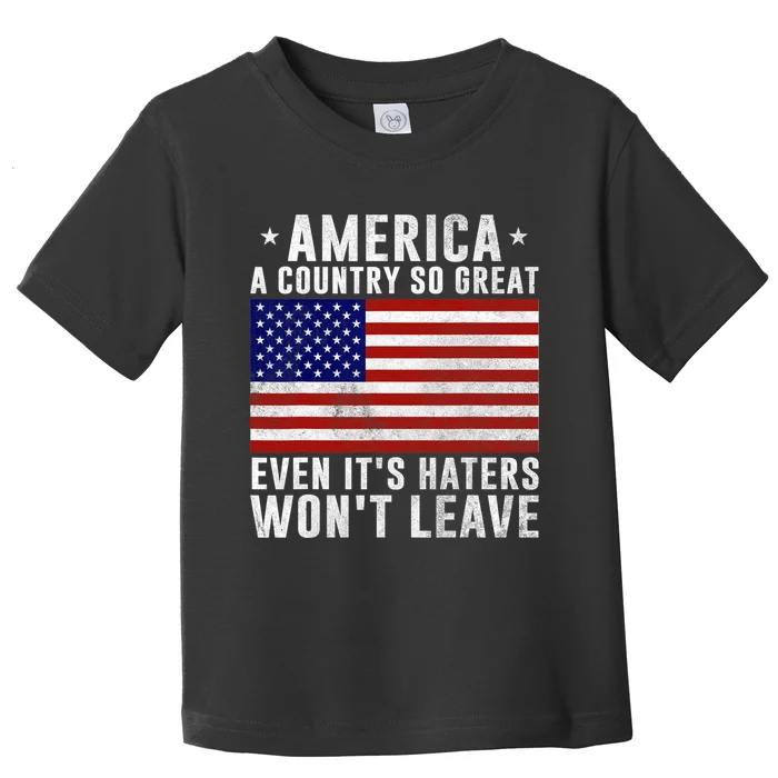 America A Country So Great Even Its Haters Wont Leave Toddler T-Shirt