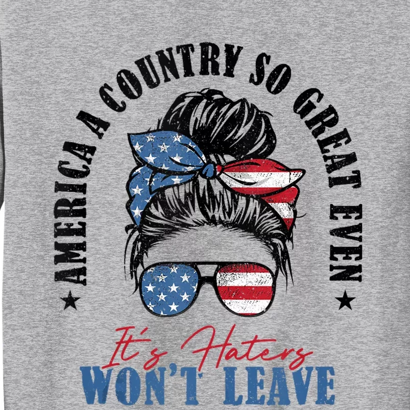 America A Country So Great Even Its Haters Wont Leave Tall Sweatshirt