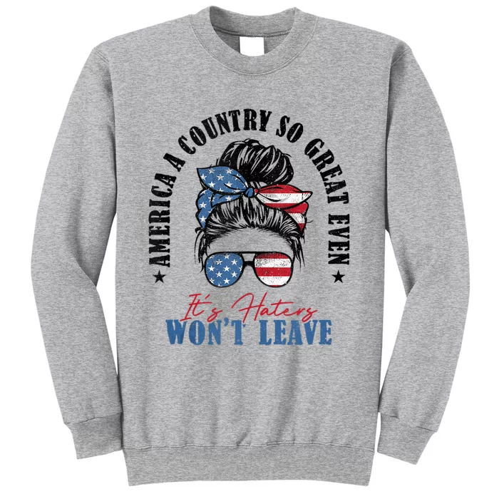 America A Country So Great Even Its Haters Wont Leave Tall Sweatshirt