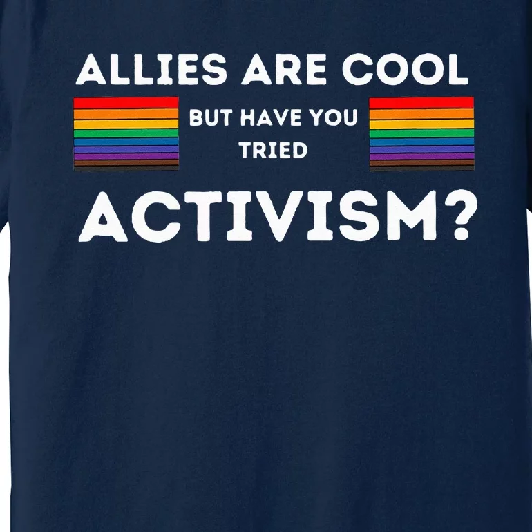 Allies Are Cool But Have You Tried Activism Pride Premium T-Shirt