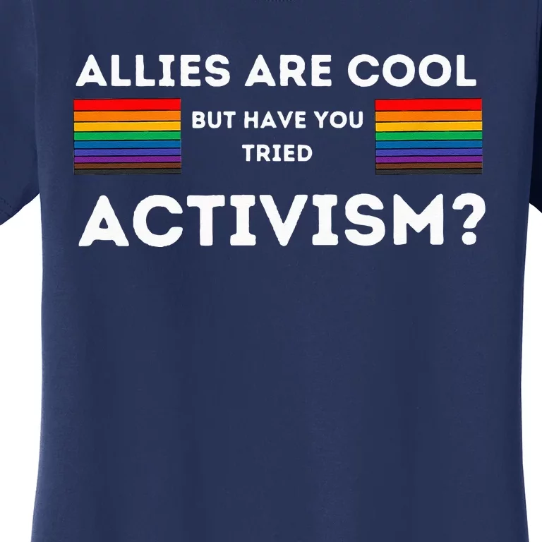 Allies Are Cool But Have You Tried Activism Pride Women's T-Shirt