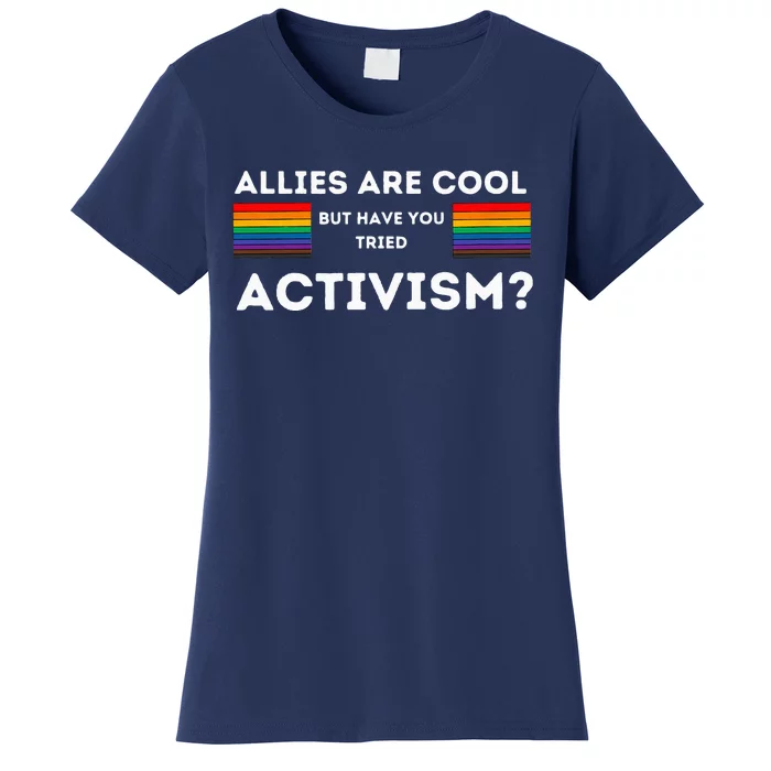 Allies Are Cool But Have You Tried Activism Pride Women's T-Shirt