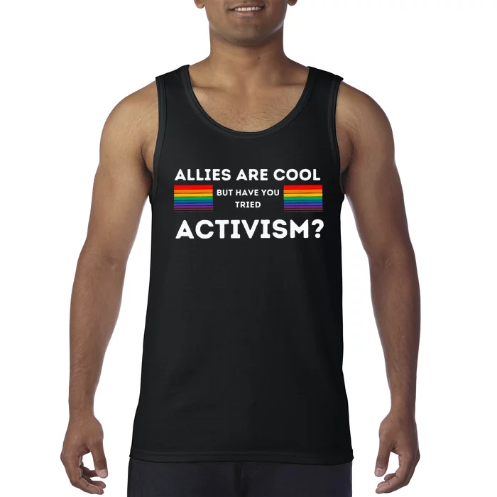 Allies Are Cool But Have You Tried Activism Pride Tank Top