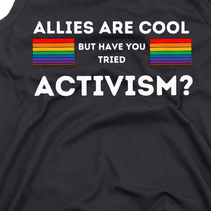 Allies Are Cool But Have You Tried Activism Pride Tank Top