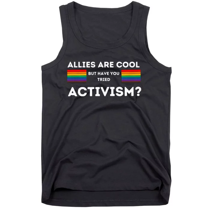 Allies Are Cool But Have You Tried Activism Pride Tank Top