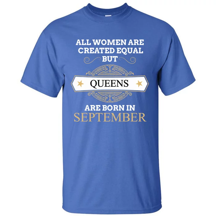 All Are Created Equal But Queens Are Born In September Meaningful Gift Tall T-Shirt