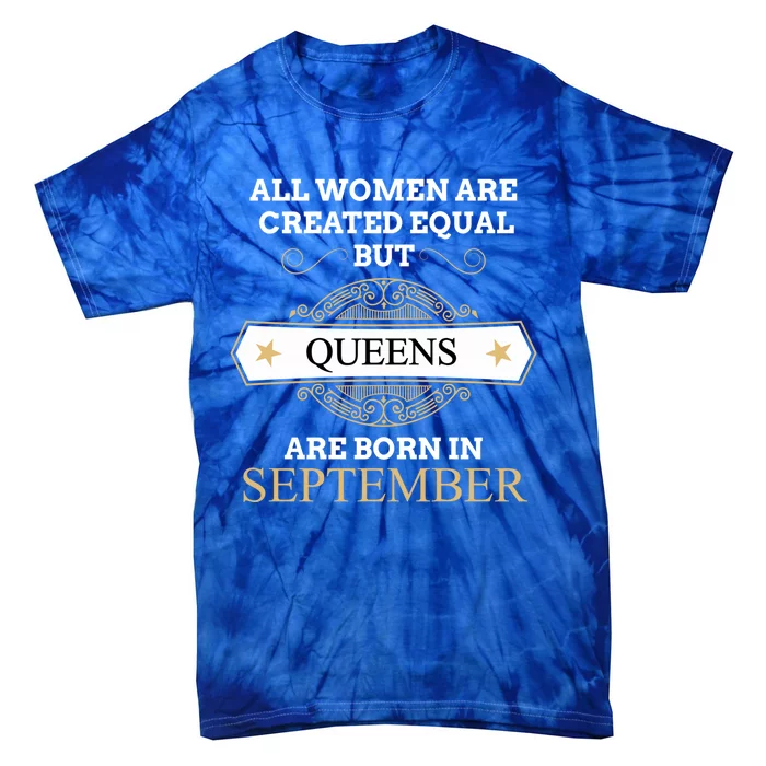 All Are Created Equal But Queens Are Born In September Meaningful Gift Tie-Dye T-Shirt