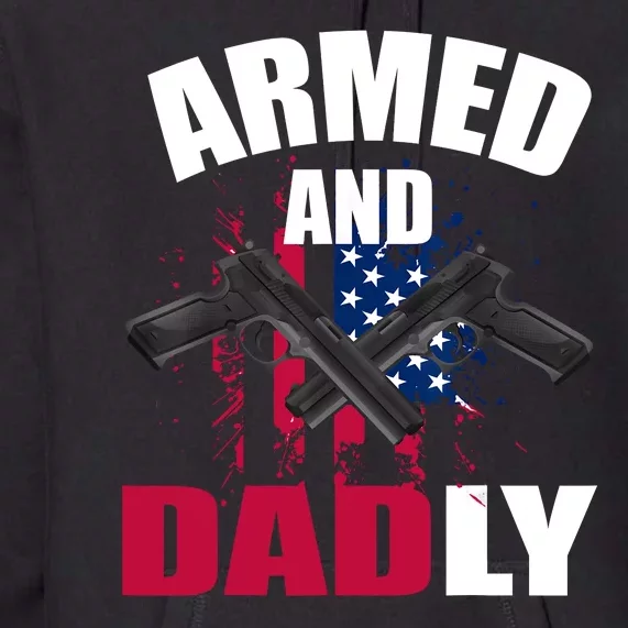 Armed And Dadly Funny Deadly Father For Fathers Day Premium Hoodie