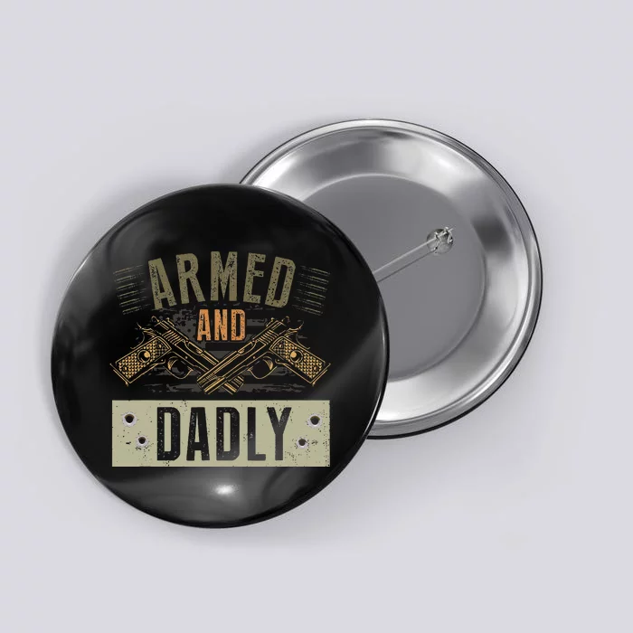 Armed And Dadly Funny Deadly Father For Fathers Day Button