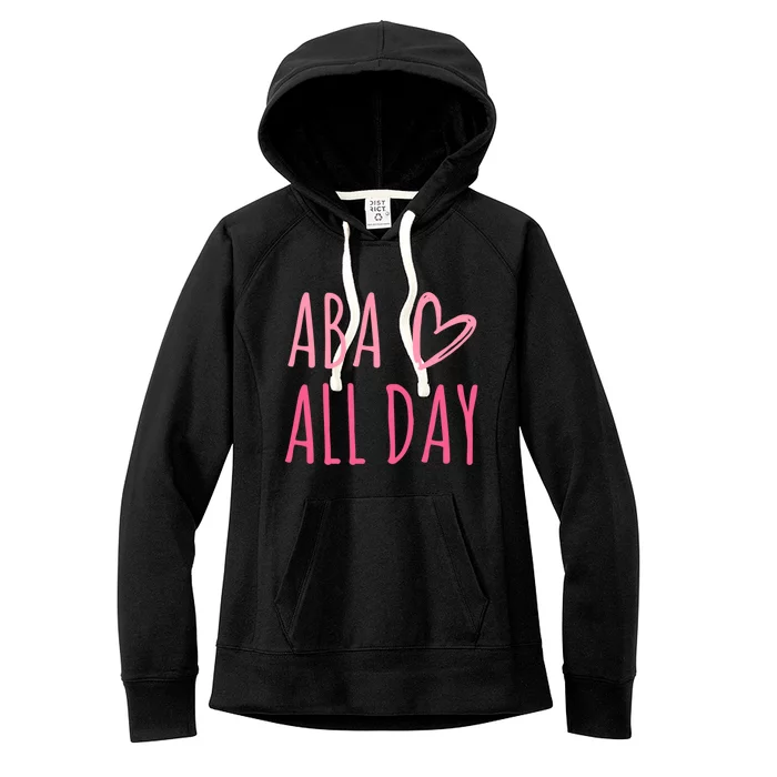 Aba All Day Autism Psychology Behavior Analyst Gift Women's Fleece Hoodie