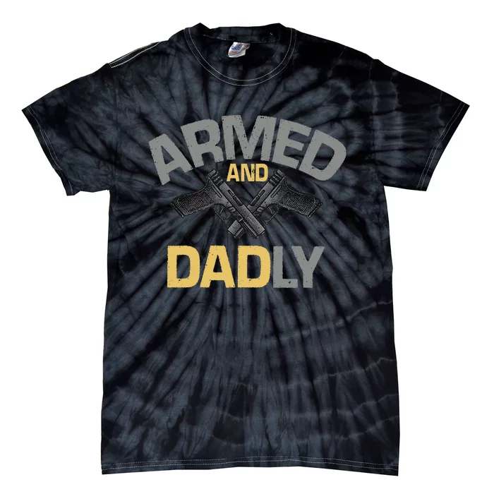 Armed And Dadly Funny Deadly Father Gift For Fathers Day Tie-Dye T-Shirt