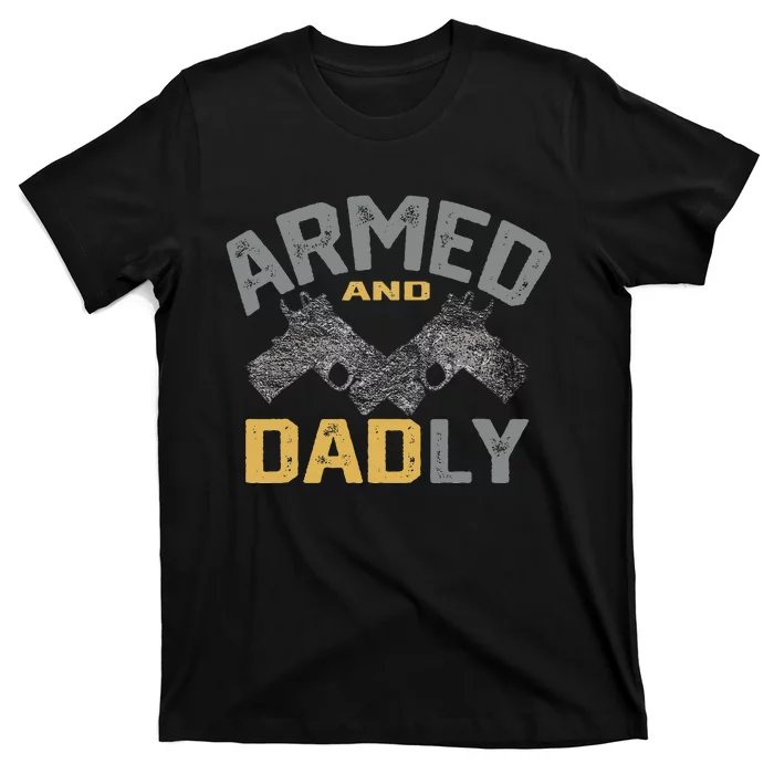 Armed And Dadly Funny Deadly Father Gifts For Fathers Day T-Shirt