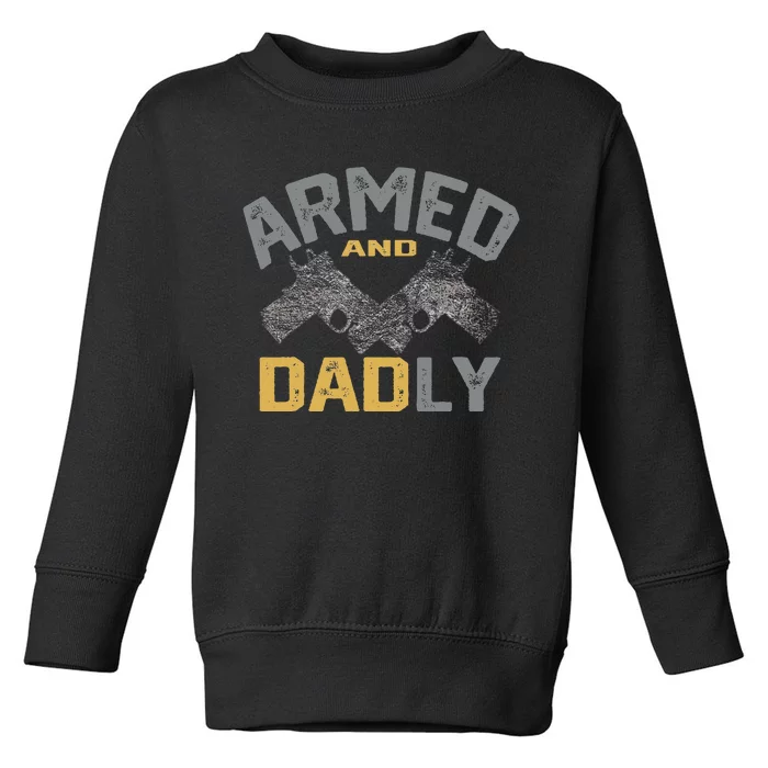 Armed And Dadly Funny Deadly Father Gifts For Fathers Day Toddler Sweatshirt