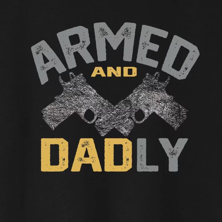 Armed And Dadly Funny Deadly Father Gifts For Fathers Day Women's Crop Top Tee