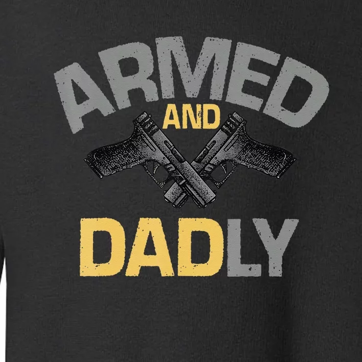 Armed And Dadly Funny Deadly Father Gifts For Fathers Day Toddler Sweatshirt