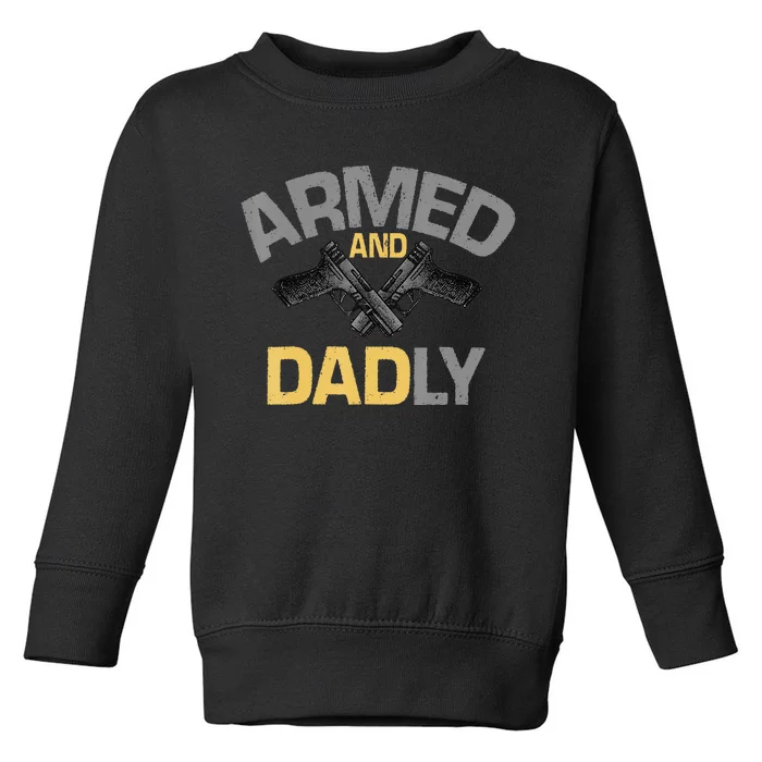 Armed And Dadly Funny Deadly Father Gifts For Fathers Day Toddler Sweatshirt