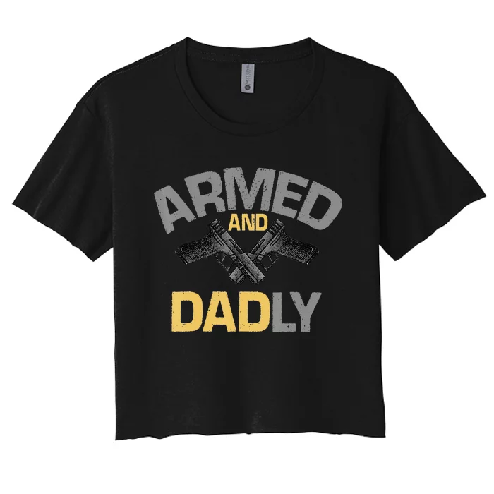 Armed And Dadly Funny Deadly Father Gifts For Fathers Day Women's Crop Top Tee