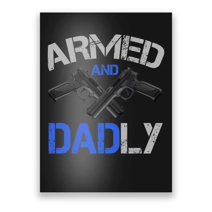 Armed And Dadly Funny Deadly Father For Fathers Day Poster