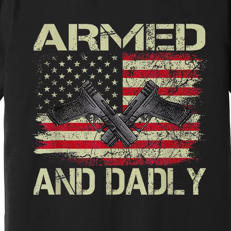 Armed And Dadly Funny Deadly Father For Father's Day Premium T-Shirt