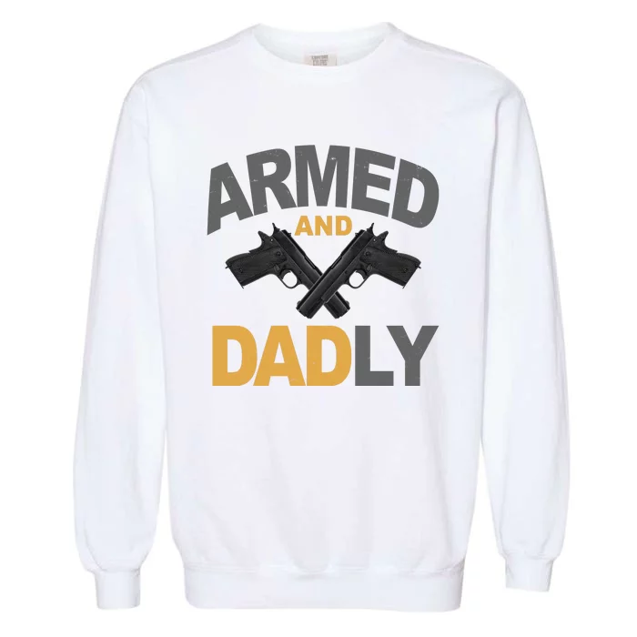 Armed And Dadly Fathers Day Gift Garment-Dyed Sweatshirt