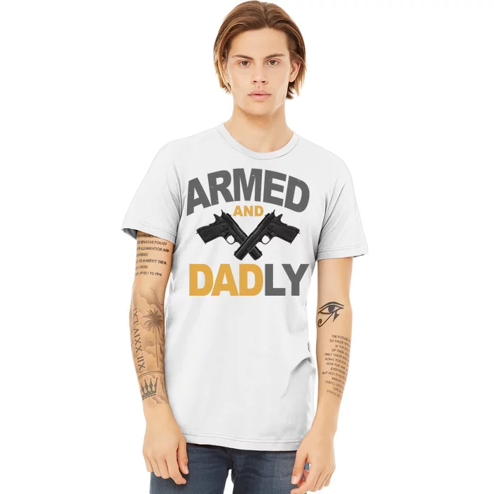 Armed And Dadly Fathers Day Gift Premium T-Shirt