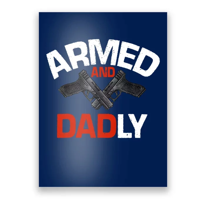 Armed And Dadly Funny Deadly Father Gifts For Fathers Day Poster