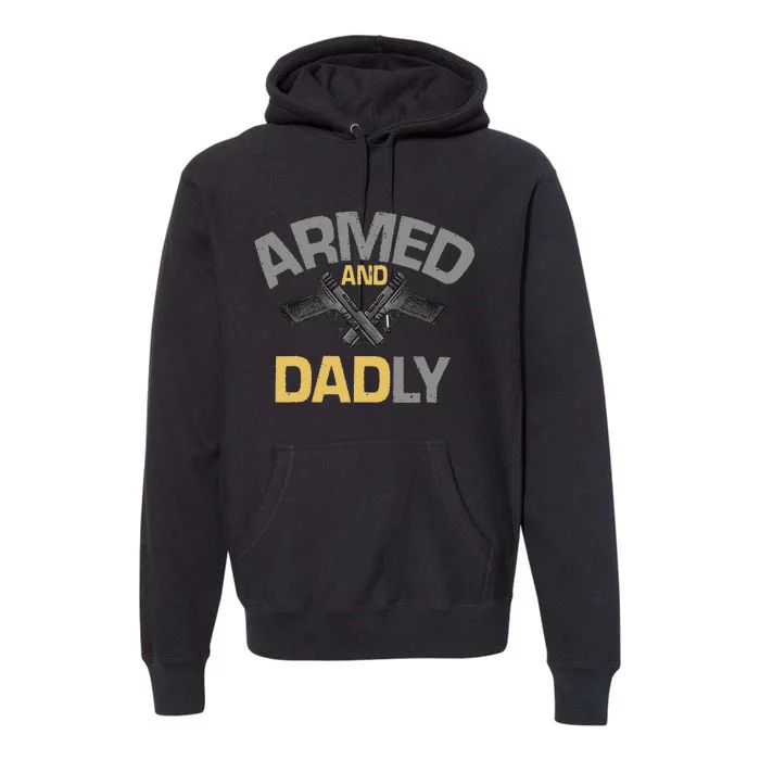 Armed And Dadly Funny Deadly Father Gift For Fathers Day Premium Hoodie