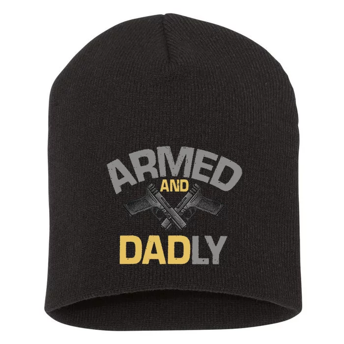 Armed And Dadly Funny Deadly Father Gift For Fathers Day Short Acrylic Beanie