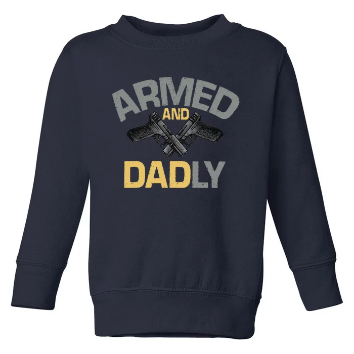 Armed And Dadly Funny Deadly Father Gift For Fathers Day Love Toddler Sweatshirt