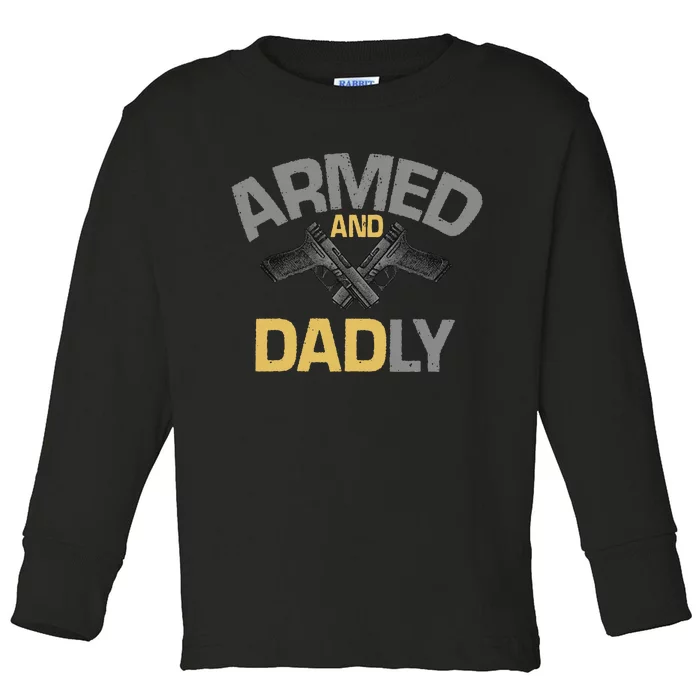 Armed And Dadly Deadly Father For Fathers Day Toddler Long Sleeve Shirt