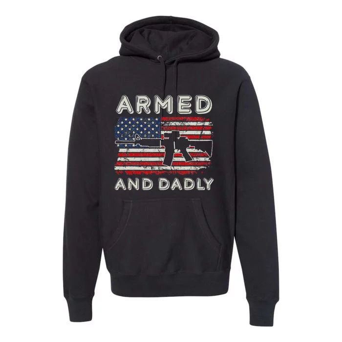 Armed And Dadly Funny Deadly Father Gift For Fathers Day Premium Hoodie