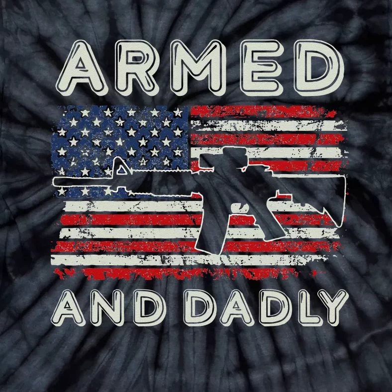 Armed And Dadly Funny Deadly Father Gift For Fathers Day Tie-Dye T-Shirt