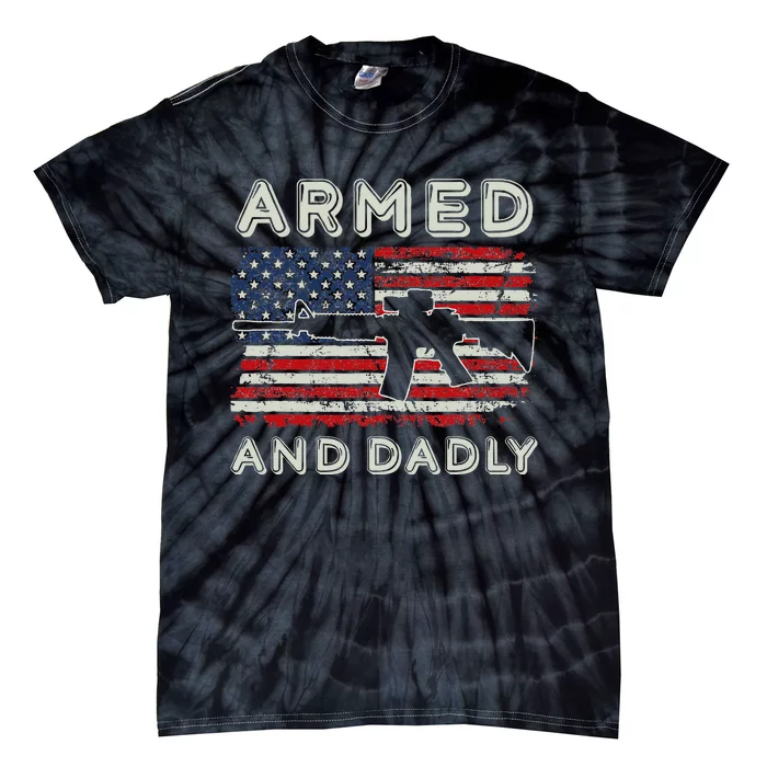 Armed And Dadly Funny Deadly Father Gift For Fathers Day Tie-Dye T-Shirt