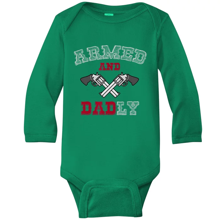 Armed And Dadly Funny Deadly Father Gift For Fathers Baby Long Sleeve Bodysuit