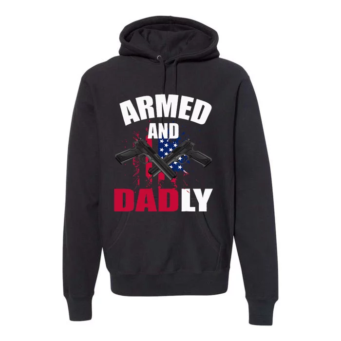 Armed And Dadly Funny Deadly Father For Fathers Day Premium Hoodie